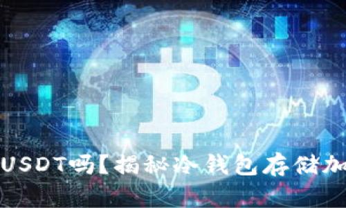 冷钱包可以存放USDT吗？揭秘冷钱包存储加密货币的安全性