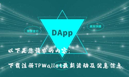 以下是您请求的内容：

下载注册TPWallet最新活动及优惠信息