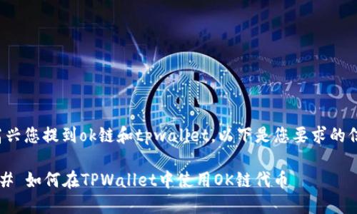 很高兴您提到ok链和tpwallet。以下是您要求的信息。

### 如何在TPWallet中使用OK链代币