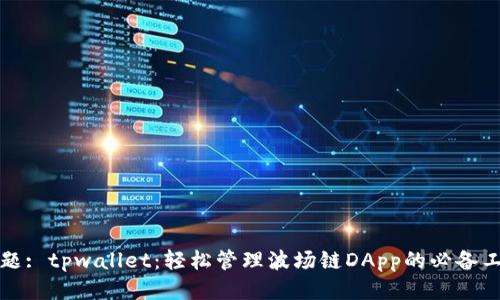 标题: tpwallet：轻松管理波场链DApp的必备工具