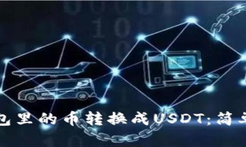 如何将钱包里的币转换成USDT：简单实用指南