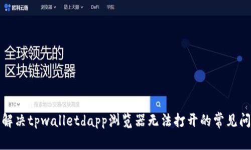 标题: 解决tpwalletdapp浏览器无法打开的常见问题指南