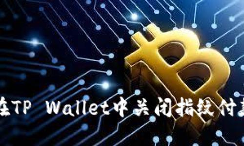 如何在TP Wallet中关闭指纹付款功能