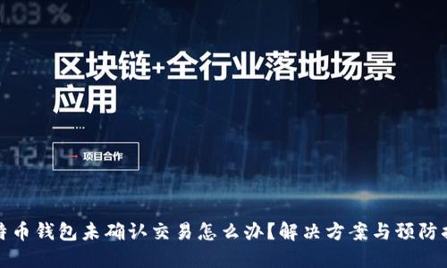 比特币钱包未确认交易怎么办？解决方案与预防措施