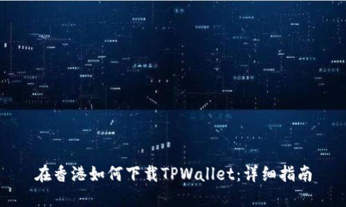 在香港如何下载TPWallet：详细指南