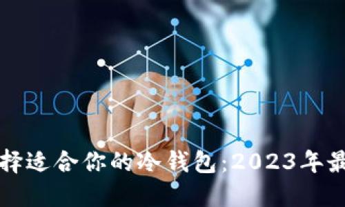 如何选择适合你的冷钱包：2023年最全指南