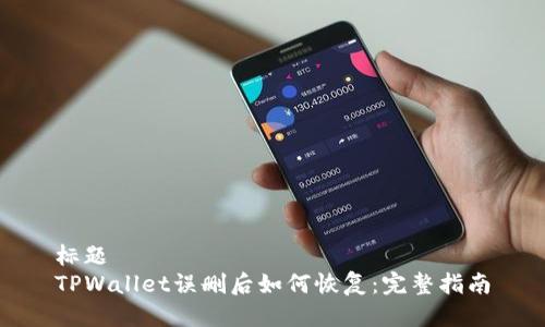 标题
TPWallet误删后如何恢复：完整指南