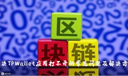 解决TPWallet应用打不开的常见问题及解决方案