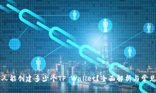 一个人能创建多少个TP Wallet？全面解析与常见问题