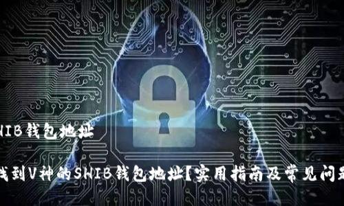 V神SHIB钱包地址

如何找到V神的SHIB钱包地址？实用指南及常见问题解答