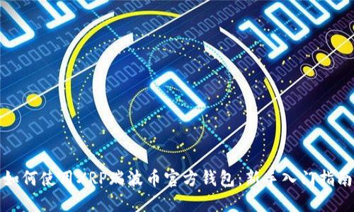 如何使用XRP瑞波币官方钱包：新手入门指南