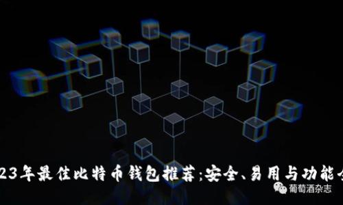 2023年最佳比特币钱包推荐：安全、易用与功能全面