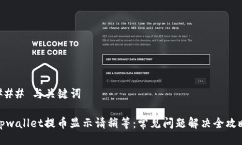### 与关键词

tpwallet提币显示请稍等：常见问题解决全攻略