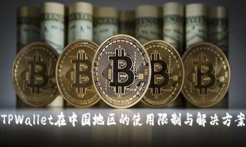 TPWallet在中国地区的使用限制与解决方案