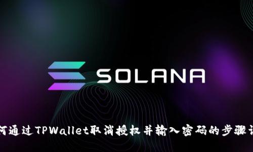 如何通过TPWallet取消授权并输入密码的步骤详解