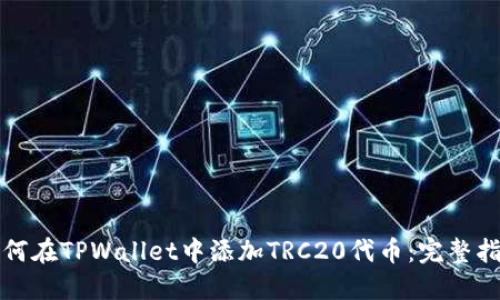 如何在TPWallet中添加TRC20代币：完整指南