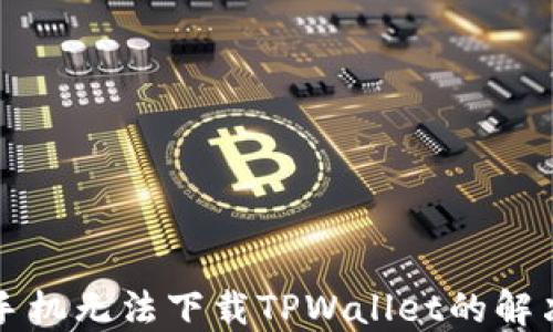 
苹果手机无法下载TPWallet的解决方案