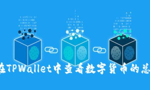 如何在TPWallet中查看数字货币的总数量？