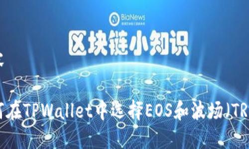 内容

如何在TPWallet中选择EOS和波场（TRON）