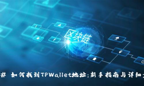 ### 如何找到TPWallet地址：新手指南与详细步骤