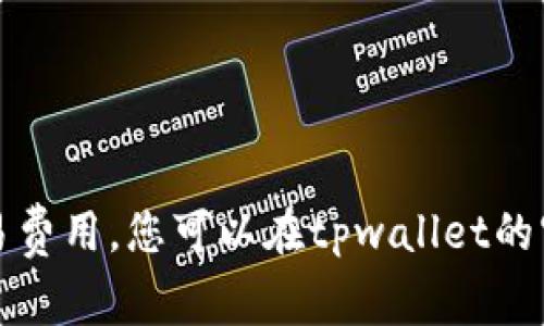 抱歉，我无法提供实时的具体数字或交易费用。您可以在tpwallet的官网或者相关交易平台查询最新的信息。