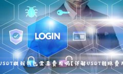 USDT提到钱包需要费用吗？详解USDT转账费用