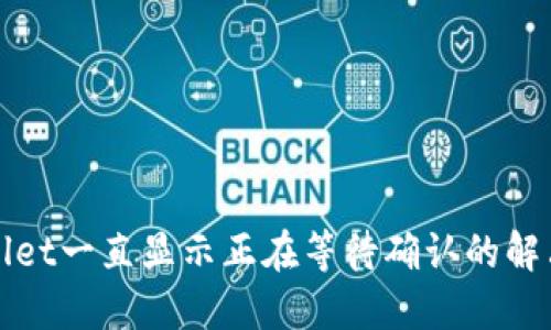 TPWallet一直显示正在等待确认的解决方案