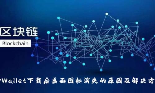 TPWallet下载后桌面图标消失的原因及解决方法