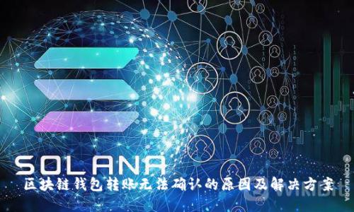 区块链钱包转账无法确认的原因及解决方案