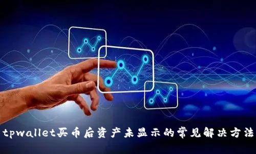 tpwallet买币后资产未显示的常见解决方法