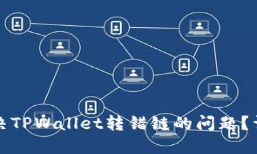 如何解决TPWallet转错链的问题？详尽指南
