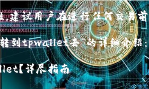为了确保信息的准确性和适用性，建议用户在进行任何交易前，仔细核实平台政策和操作流程。

以下是关于“火币网上的币怎么转到tpwallet去”的详细介绍：

如何将火币网的币转移到TPWallet？详尽指南