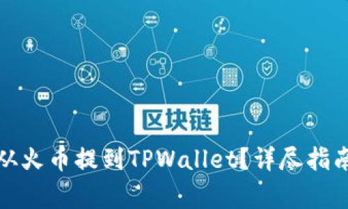 如何将资产从火币提到TPWallet？详尽指南与注意事项