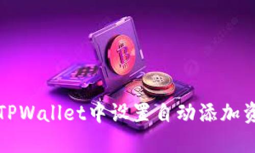 如何在TPWallet中设置自动添加资产功能