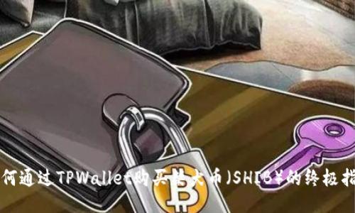 如何通过TPWallet购买柴犬币（SHIB）的终极指南