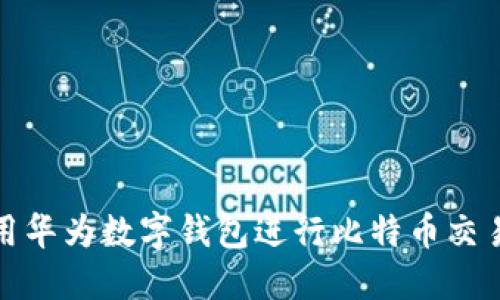 如何使用华为数字钱包进行比特币交易与投资