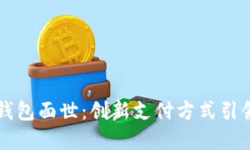 深圳数字钱包面世：创新支付方式引领金融变革