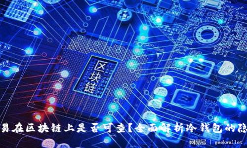 冷钱包交易在区块链上是否可查？全面解析冷钱包的隐私与安全
