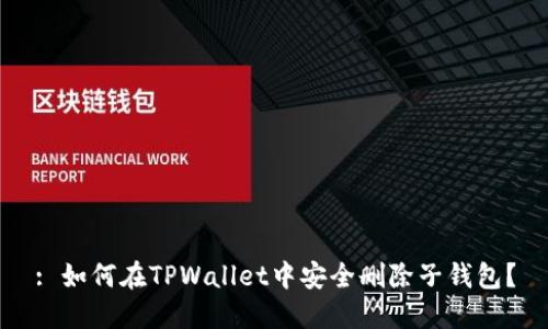 : 如何在TPWallet中安全删除子钱包？