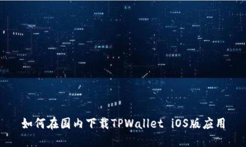 如何在国内下载TPWallet iOS版应用