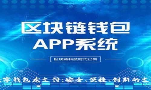 全面解析数字钱包龙支付：安全、便捷、创新的支付解决方案