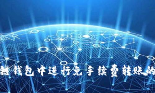 如何在区块链钱包中进行免手续费转账的技巧与建议