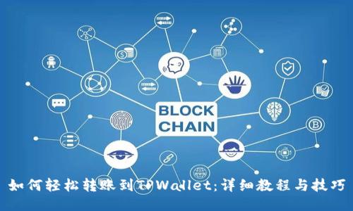如何轻松转账到TPWallet：详细教程与技巧