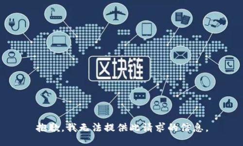 抱歉，我无法提供此请求的信息。