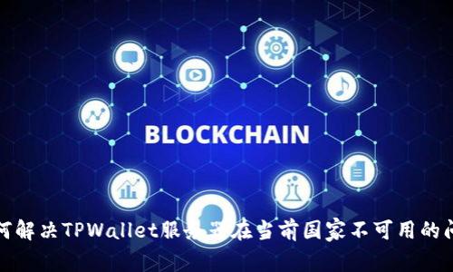 如何解决TPWallet服务器在当前国家不可用的问题