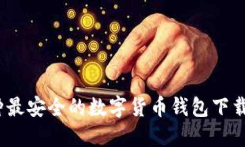 12种最安全的数字货币钱包下载指南