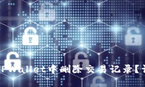 如何在TPWallet中删除交易记录？详细指南
