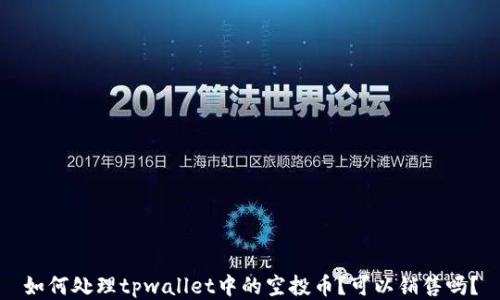
如何处理tpwallet中的空投币？可以销售吗？