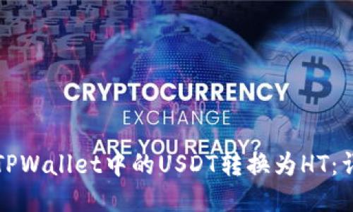 如何将TPWallet中的USDT转换为HT：详细指南