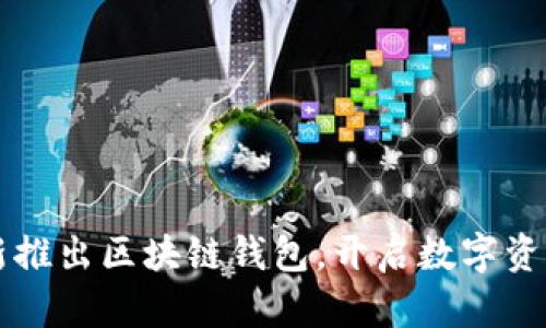 网易星球全新推出区块链钱包，开启数字资产管理新篇章